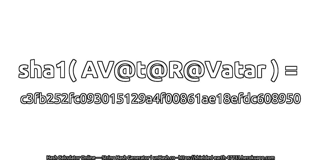sha1( AV@t@R@Vatar ) = c3fb252fc093015129a4f00861ae18efdc608950 | unHash.co