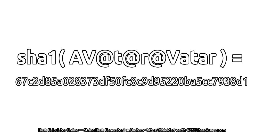 sha1( AV@t@r@Vatar ) = 67c2d85a028373df50fc8c9d95220ba5cc7938d1 | unHash.co