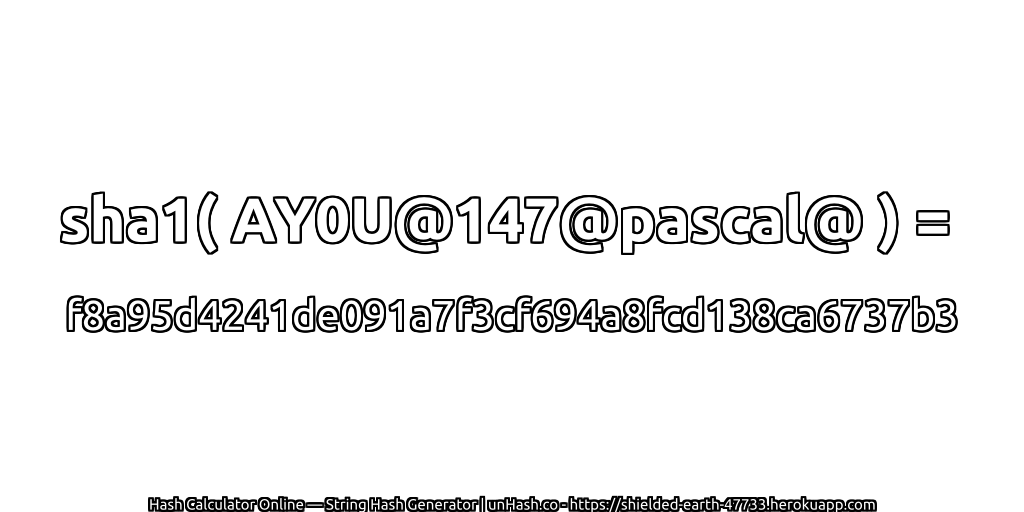 sha1( AY0U@147@pascal@ ) = f8a95d4241de091a7f3cf694a8fcd138ca6737b3 | unHash.co