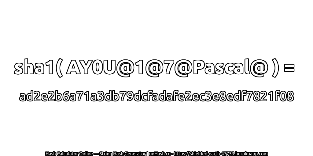 sha1( AY0U@1@7@Pascal@ ) = ad2e2b6a71a3db79dcfadafe2ec3e8edf7821f08 | unHash.co