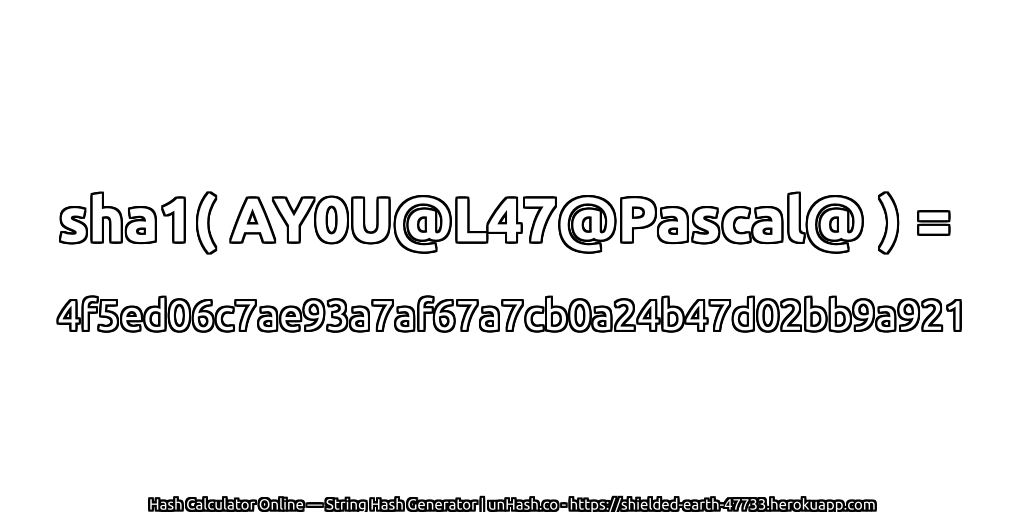 sha1( AY0U@L47@Pascal@ ) = 4f5ed06c7ae93a7af67a7cb0a24b47d02bb9a921 | unHash.co
