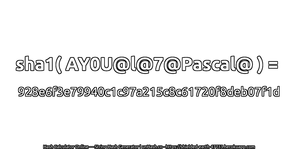 sha1( AY0U@l@7@Pascal@ ) = 928e6f3e79940c1c97a215c8c61720f8deb07f1d | unHash.co
