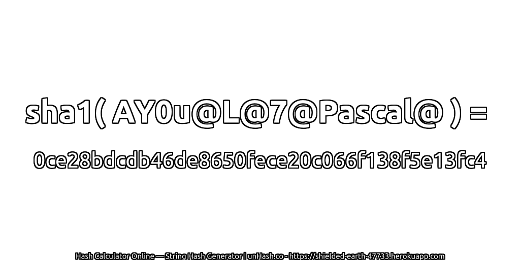 sha1( AY0u@L@7@Pascal@ ) = 0ce28bdcdb46de8650fece20c066f138f5e13fc4 | unHash.co