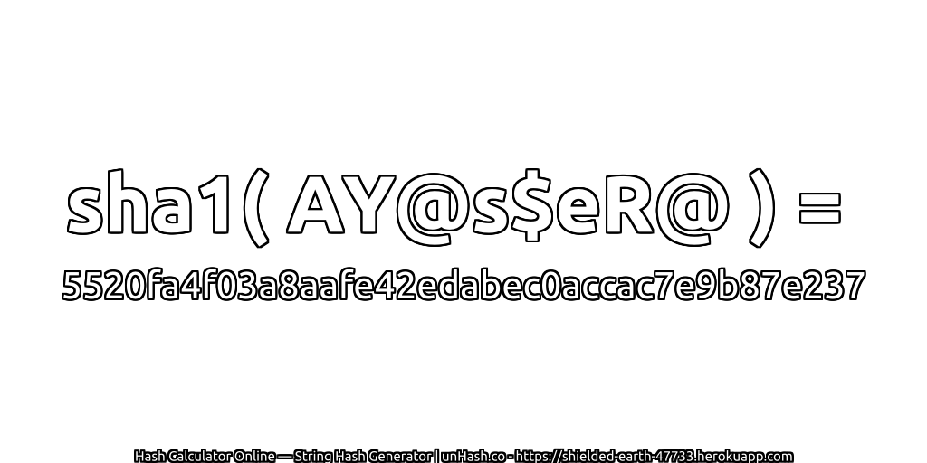 sha1( AY@s$eR@ ) = 5520fa4f03a8aafe42edabec0accac7e9b87e237 | unHash.co