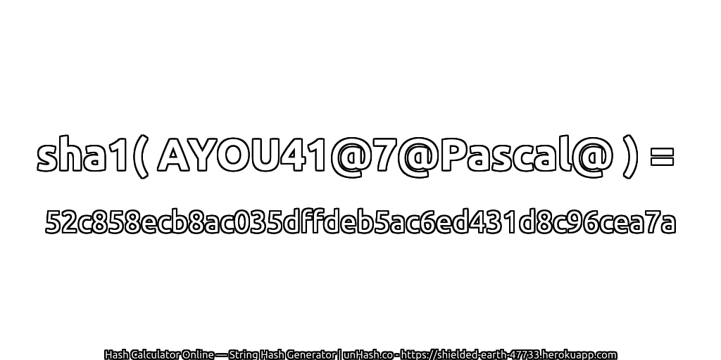 sha1( AYOU41@7@Pascal@ ) = 52c858ecb8ac035dffdeb5ac6ed431d8c96cea7a | unHash.co