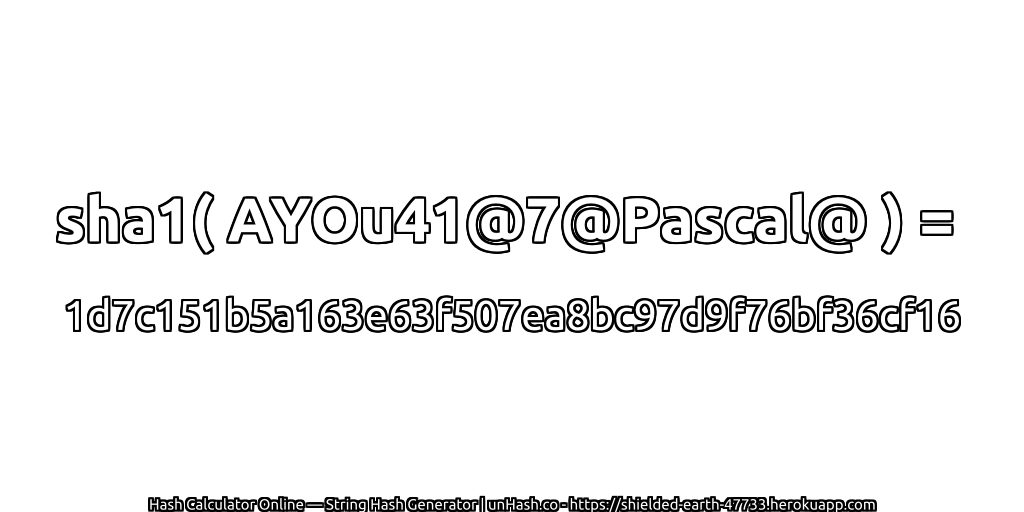 sha1( AYOu41@7@Pascal@ ) = 1d7c151b5a163e63f507ea8bc97d9f76bf36cf16 | unHash.co