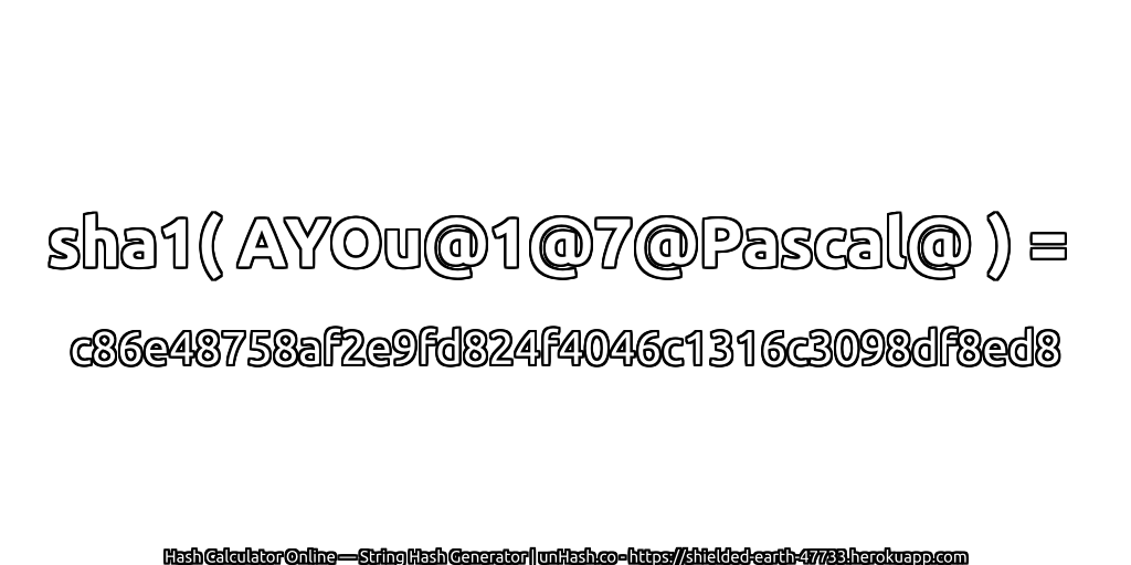 sha1( AYOu@1@7@Pascal@ ) = c86e48758af2e9fd824f4046c1316c3098df8ed8 | unHash.co