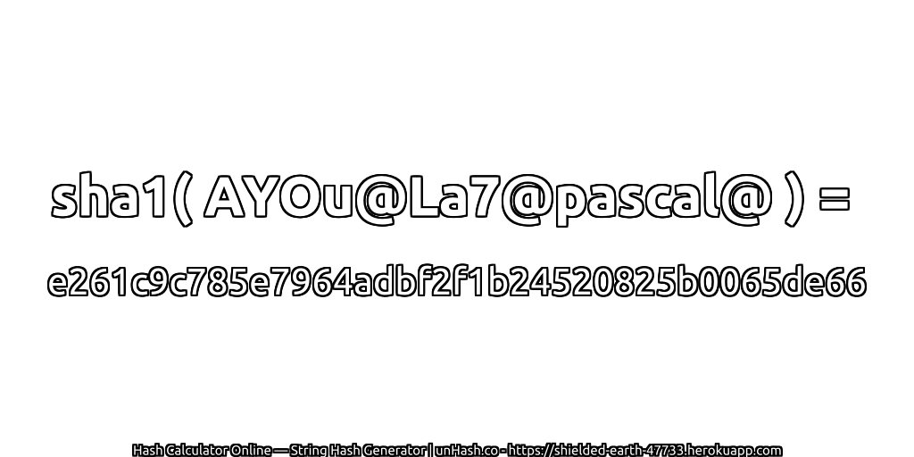 sha1( AYOu@La7@pascal@ ) = e261c9c785e7964adbf2f1b24520825b0065de66 | unHash.co