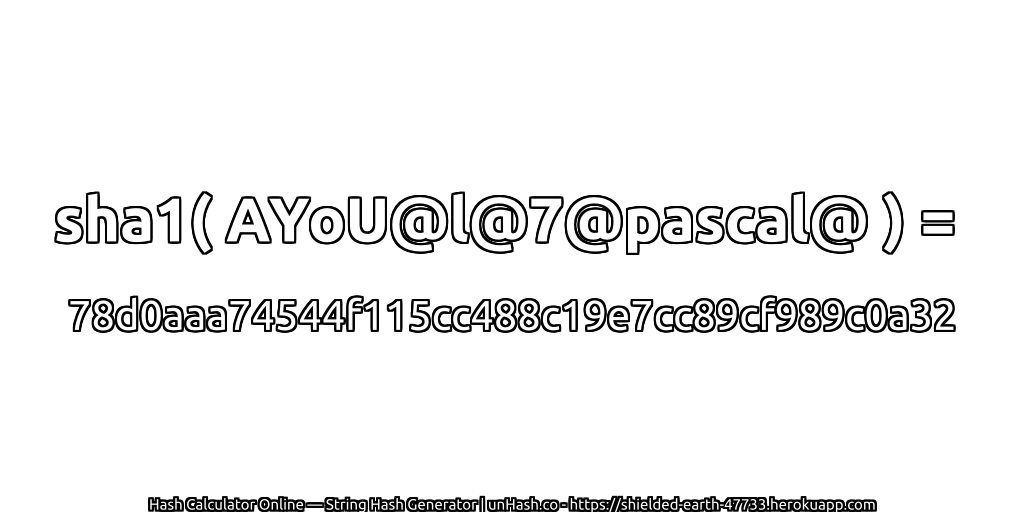 sha1( AYoU@l@7@pascal@ ) = 78d0aaa74544f115cc488c19e7cc89cf989c0a32 | unHash.co
