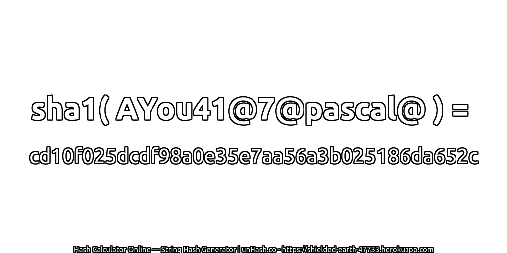 sha1( AYou41@7@pascal@ ) = cd10f025dcdf98a0e35e7aa56a3b025186da652c | unHash.co
