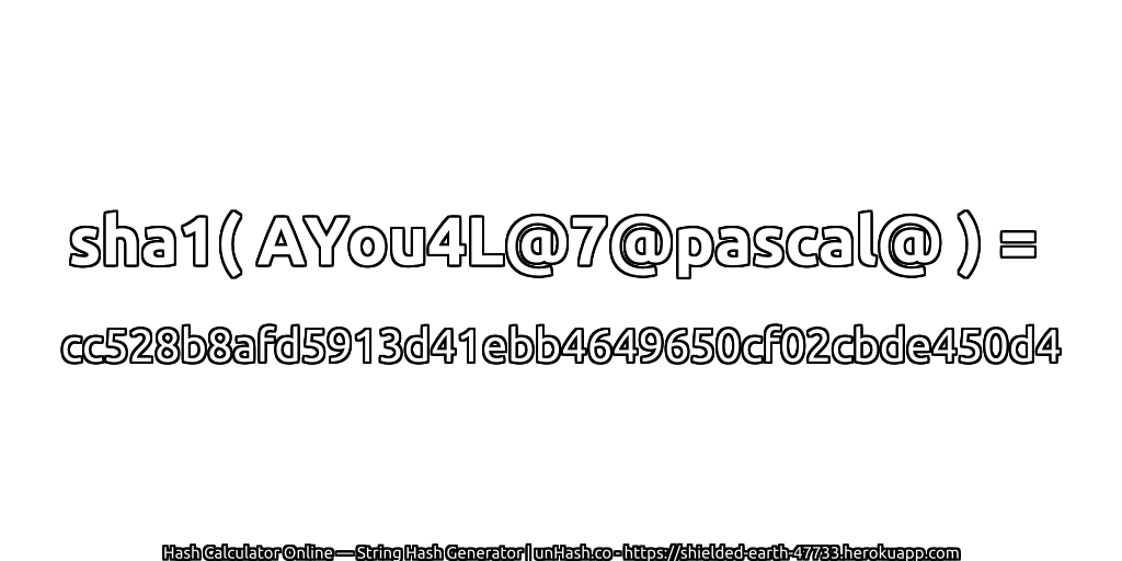 sha1( AYou4L@7@pascal@ ) = cc528b8afd5913d41ebb4649650cf02cbde450d4 | unHash.co