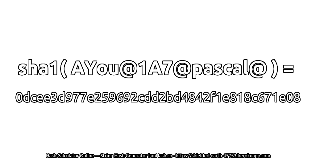 sha1( AYou@1A7@pascal@ ) = 0dcee3d977e259692cdd2bd4842f1e818c671e08 | unHash.co