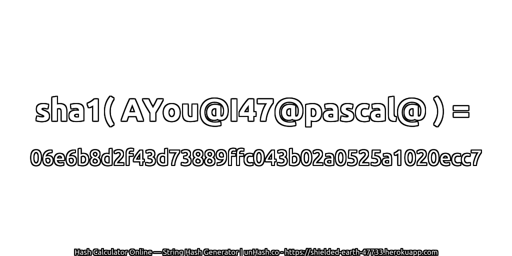 sha1( AYou@I47@pascal@ ) = 06e6b8d2f43d73889ffc043b02a0525a1020ecc7 | unHash.co