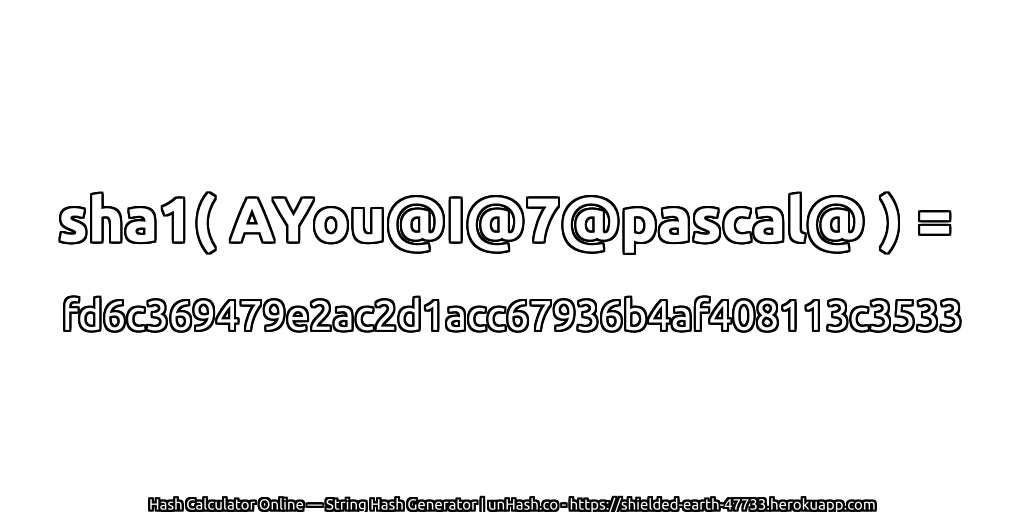 sha1( AYou@I@7@pascal@ ) = fd6c369479e2ac2d1acc67936b4af408113c3533 | unHash.co