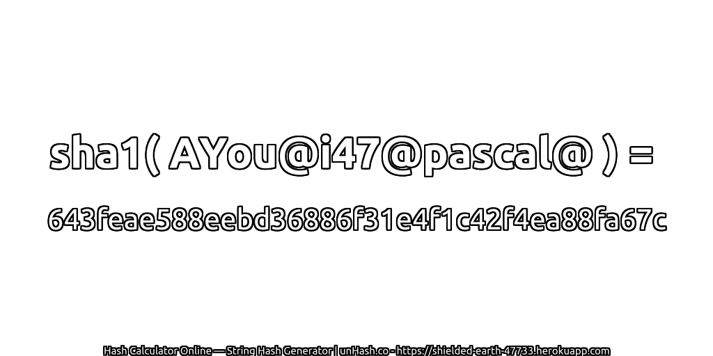 sha1( AYou@i47@pascal@ ) = 643feae588eebd36886f31e4f1c42f4ea88fa67c | unHash.co