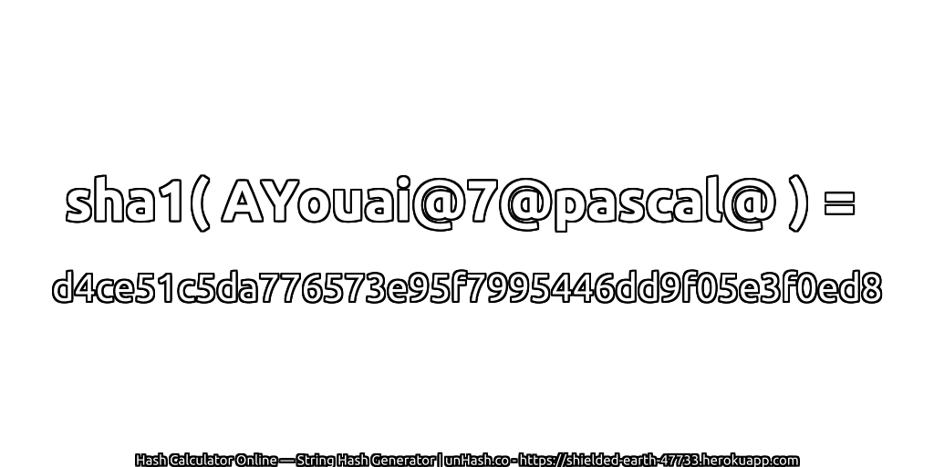 sha1( AYouai@7@pascal@ ) = d4ce51c5da776573e95f7995446dd9f05e3f0ed8 | unHash.co