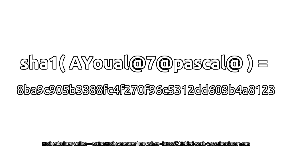 sha1( AYoual@7@pascal@ ) = 8ba9c905b3388fc4f270f96c5312dd603b4a8123 | unHash.co