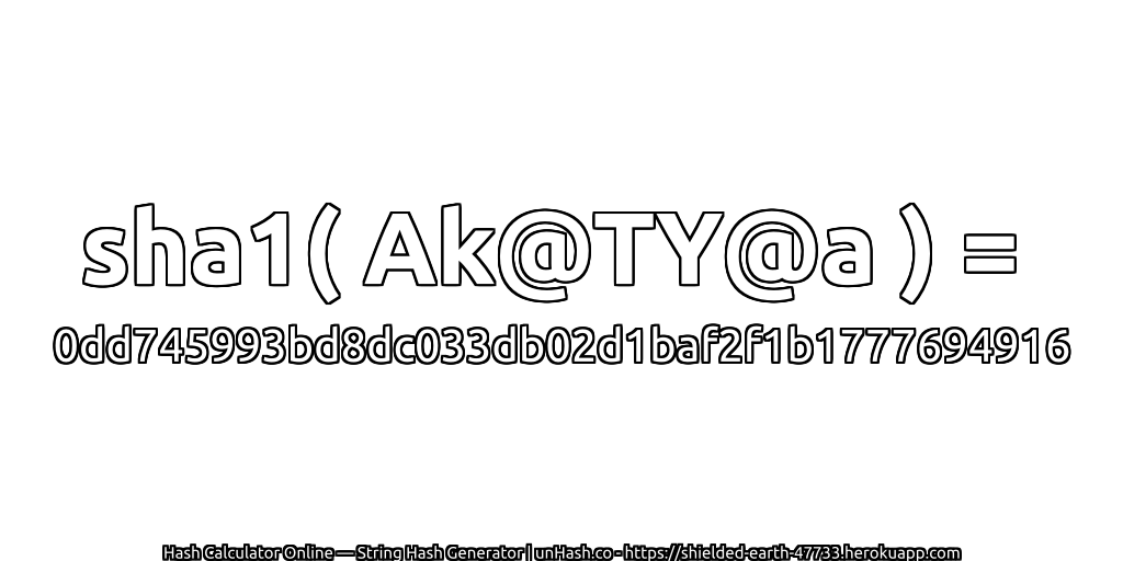 sha1( Ak@TY@a ) = 0dd745993bd8dc033db02d1baf2f1b1777694916 | unHash.co