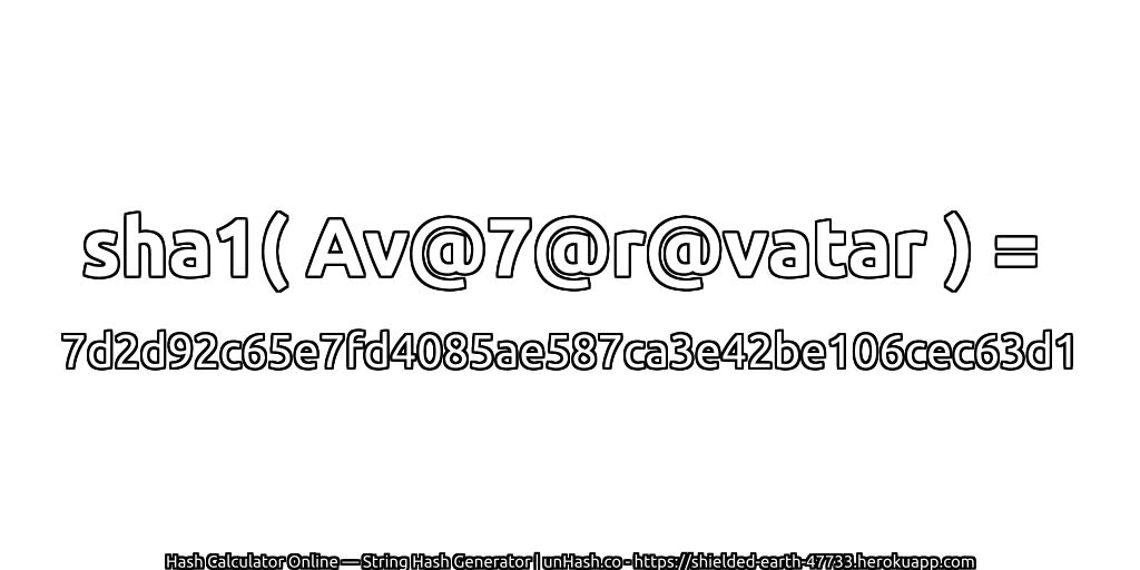 sha1( Av@7@r@vatar ) = 7d2d92c65e7fd4085ae587ca3e42be106cec63d1 | unHash.co