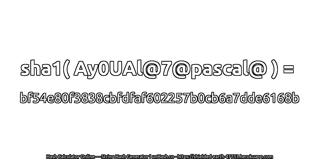sha1( Ay0UAl@7@pascal@ ) = bf54e80f3838cbfdfaf602257b0cb6a7dde6168b | unHash.co