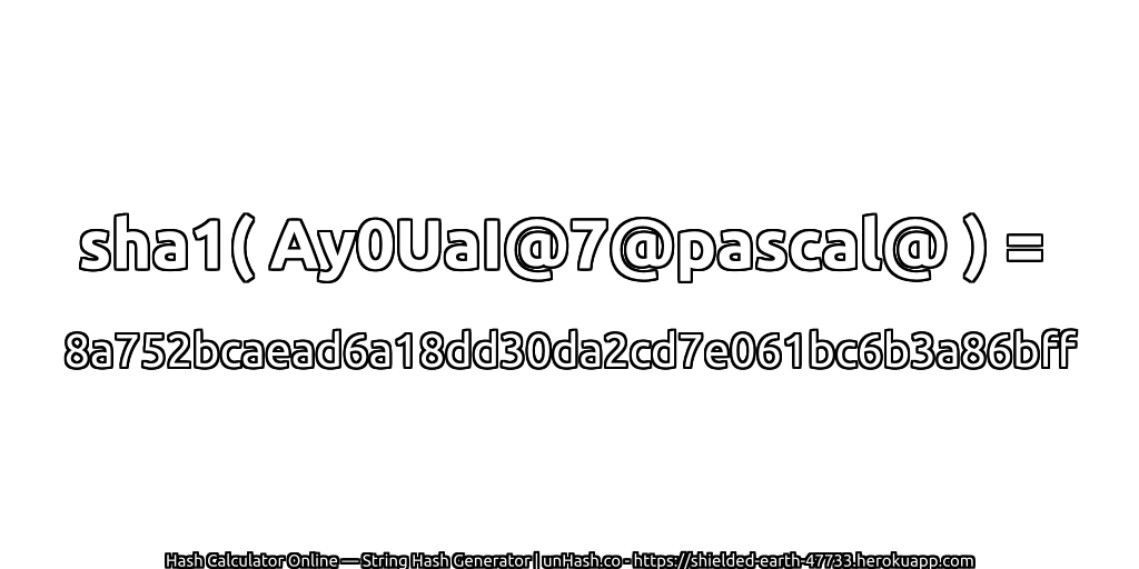 sha1( Ay0UaI@7@pascal@ ) = 8a752bcaead6a18dd30da2cd7e061bc6b3a86bff | unHash.co