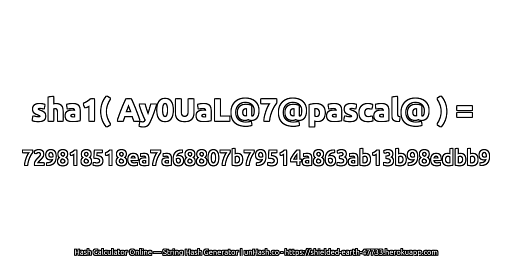 sha1( Ay0UaL@7@pascal@ ) = 729818518ea7a68807b79514a863ab13b98edbb9 | unHash.co