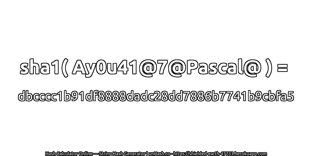 sha1( Ay0u41@7@Pascal@ ) = dbcccc1b91df8888dadc28dd7886b7741b9cbfa5 | unHash.co