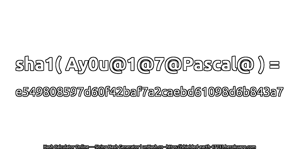 sha1( Ay0u@1@7@Pascal@ ) = e549808597d60f42baf7a2caebd61098d6b843a7 | unHash.co