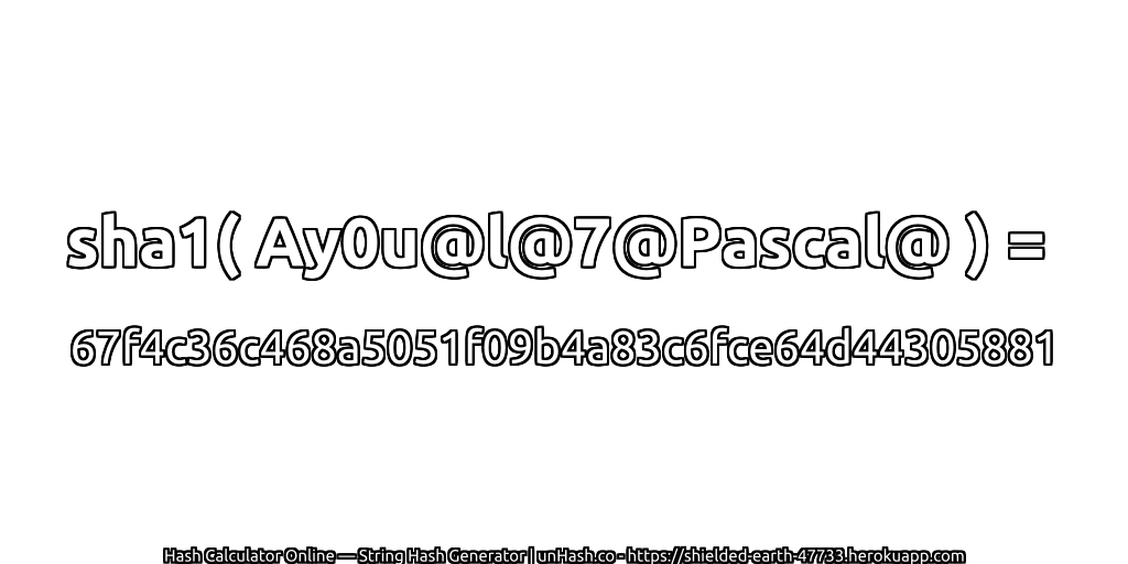 sha1( Ay0u@l@7@Pascal@ ) = 67f4c36c468a5051f09b4a83c6fce64d44305881 | unHash.co