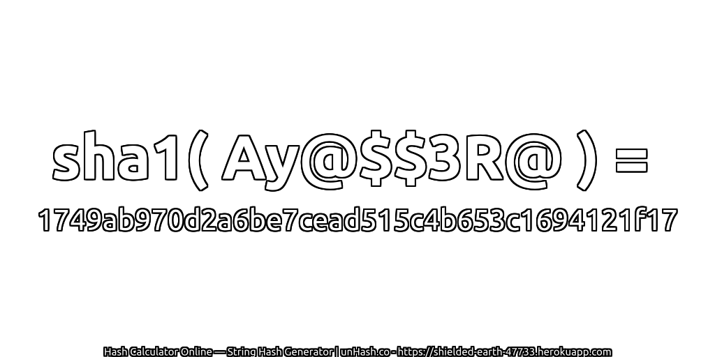 sha1( Ay@$$3R@ ) = 1749ab970d2a6be7cead515c4b653c1694121f17 | unHash.co