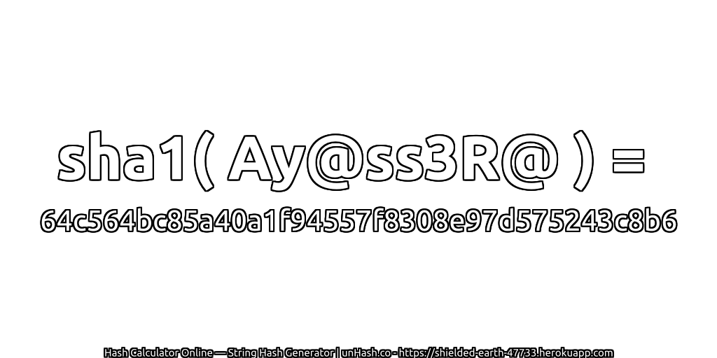 sha1( Ay@ss3R@ ) = 64c564bc85a40a1f94557f8308e97d575243c8b6 | unHash.co