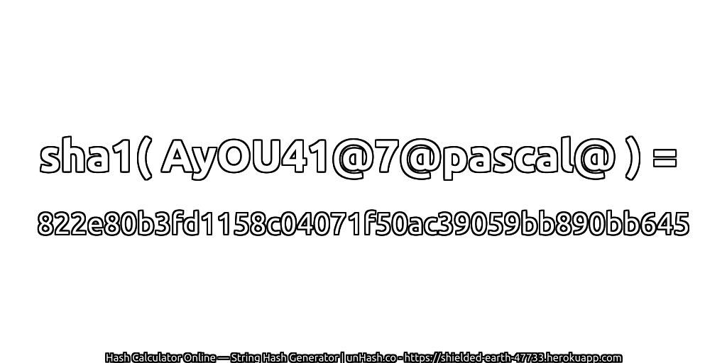 sha1( AyOU41@7@pascal@ ) = 822e80b3fd1158c04071f50ac39059bb890bb645 | unHash.co