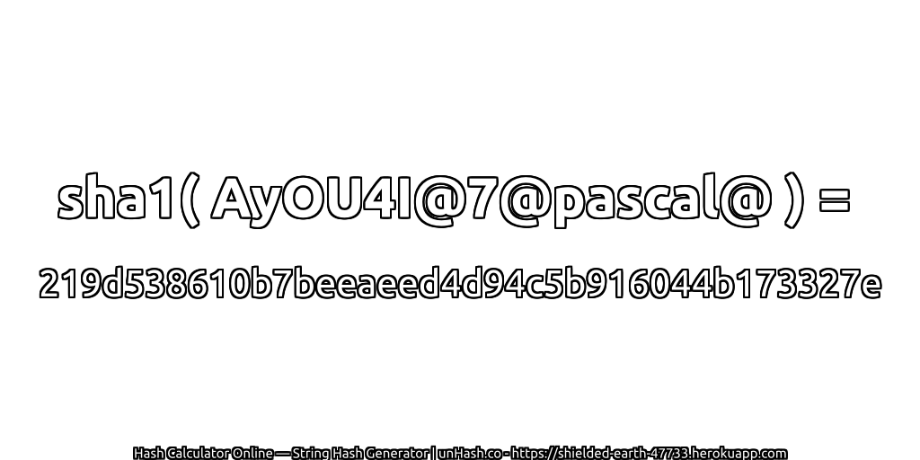 sha1( AyOU4I@7@pascal@ ) = 219d538610b7beeaeed4d94c5b916044b173327e | unHash.co