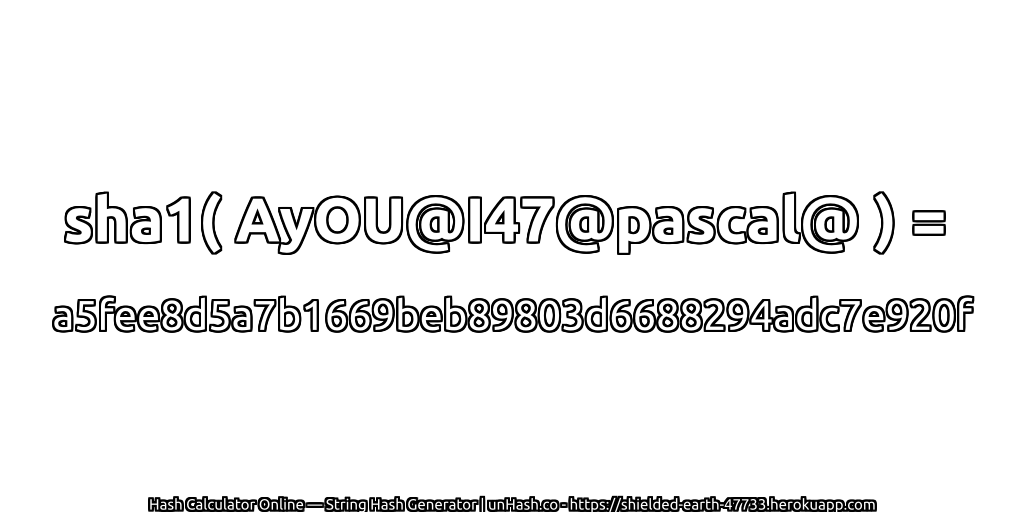 sha1( AyOU@I47@pascal@ ) = a5fee8d5a7b1669beb89803d6688294adc7e920f | unHash.co