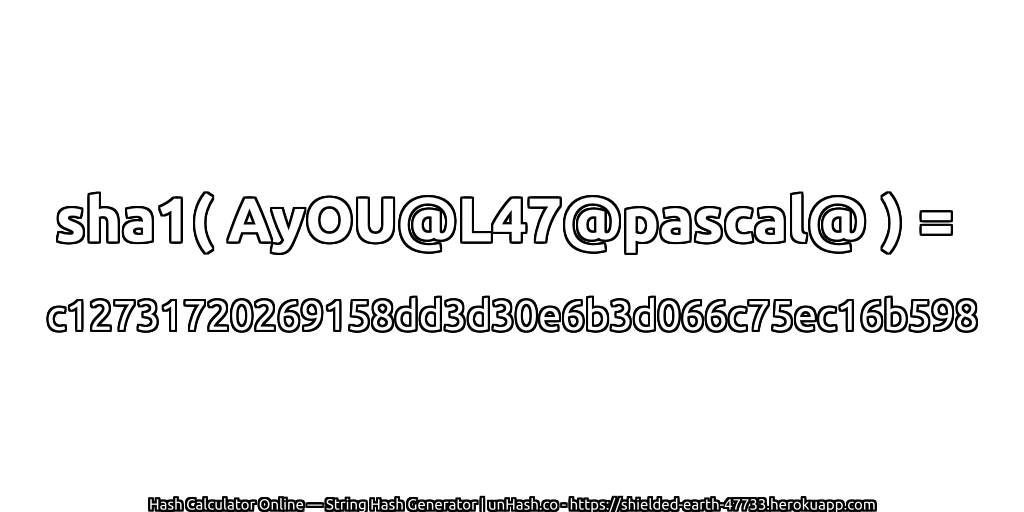 sha1( AyOU@L47@pascal@ ) = c12731720269158dd3d30e6b3d066c75ec16b598 | unHash.co