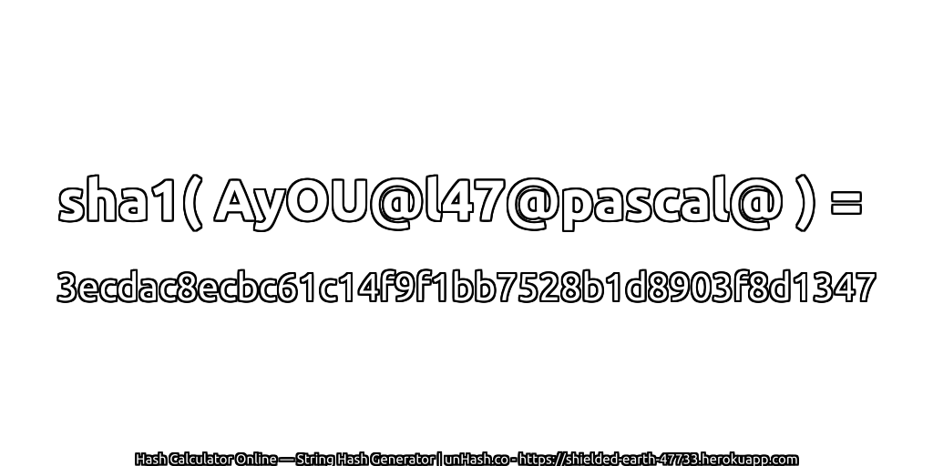 sha1( AyOU@l47@pascal@ ) = 3ecdac8ecbc61c14f9f1bb7528b1d8903f8d1347 | unHash.co
