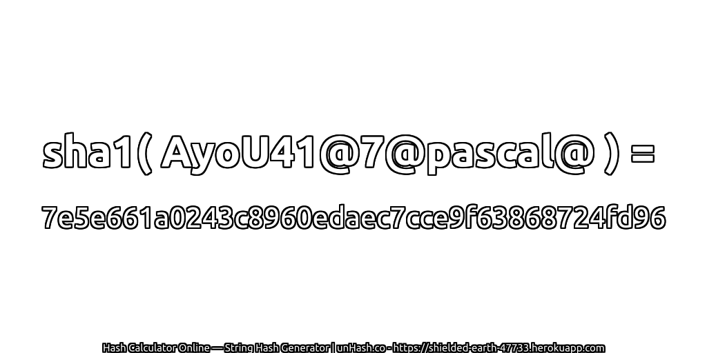 sha1( AyoU41@7@pascal@ ) = 7e5e661a0243c8960edaec7cce9f63868724fd96 | unHash.co