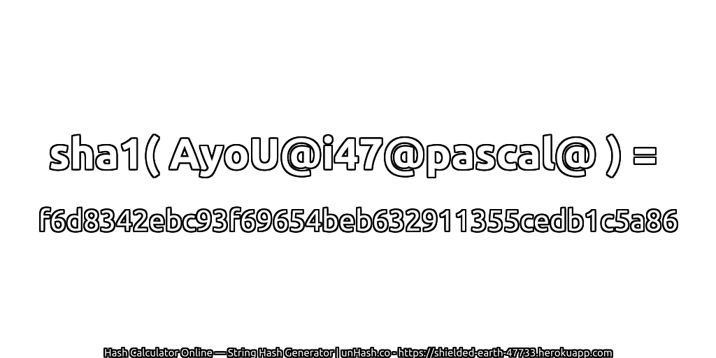 sha1( AyoU@i47@pascal@ ) = f6d8342ebc93f69654beb632911355cedb1c5a86 | unHash.co