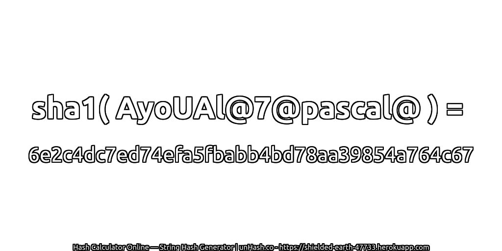 sha1( AyoUAl@7@pascal@ ) = 6e2c4dc7ed74efa5fbabb4bd78aa39854a764c67 | unHash.co