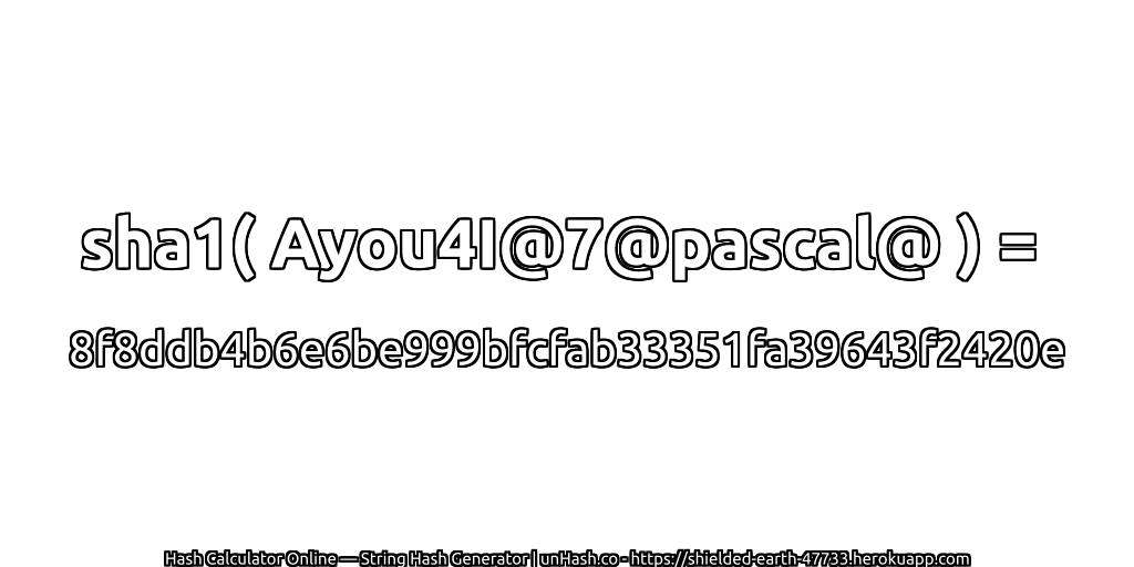 sha1( Ayou4I@7@pascal@ ) = 8f8ddb4b6e6be999bfcfab33351fa39643f2420e | unHash.co