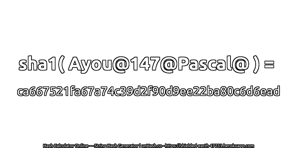 sha1( Ayou@147@Pascal@ ) = ca667521fa67a74c39d2f90d9ee22ba80c6d6ead | unHash.co