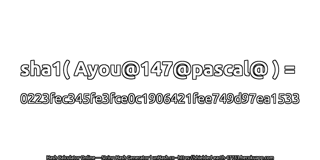sha1( Ayou@147@pascal@ ) = 0223fec345fe3fce0c1906421fee749d97ea1533 | unHash.co