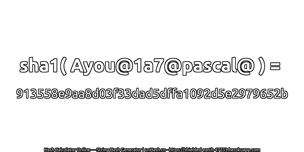 sha1( Ayou@1a7@pascal@ ) = 913558e9aa8d03f33dad5dffa1092d5e2979652b | unHash.co