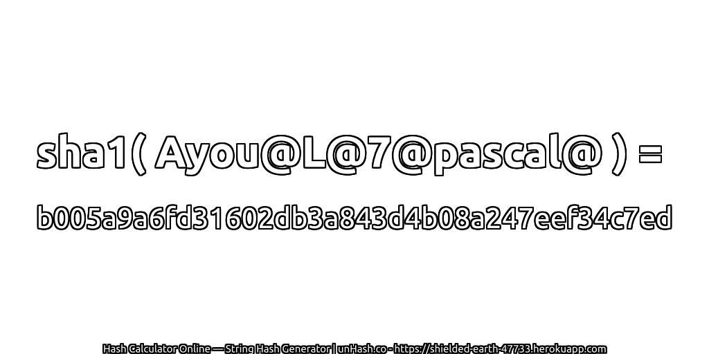 sha1( Ayou@L@7@pascal@ ) = b005a9a6fd31602db3a843d4b08a247eef34c7ed | unHash.co
