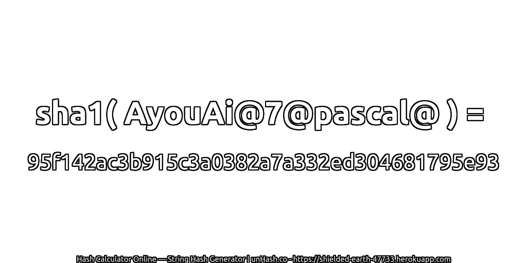 sha1( AyouAi@7@pascal@ ) = 95f142ac3b915c3a0382a7a332ed304681795e93 | unHash.co