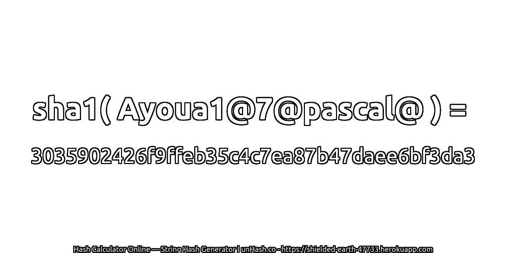 sha1( Ayoua1@7@pascal@ ) = 3035902426f9ffeb35c4c7ea87b47daee6bf3da3 | unHash.co