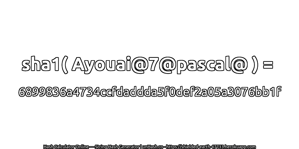sha1( Ayouai@7@pascal@ ) = 6899836a4734ccfdaddda5f0def2a05a3076bb1f | unHash.co