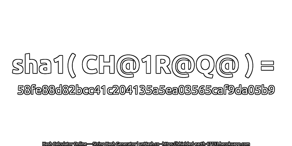 sha1( CH@1R@Q@ ) = 58fe88d82bcc41c204135a5ea03565caf9da05b9 | unHash.co