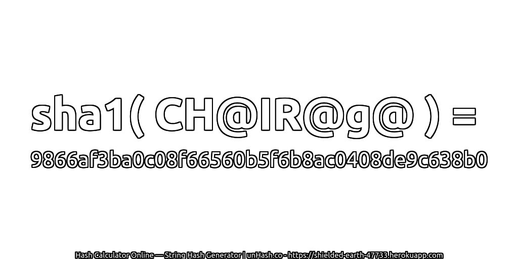 sha1( CH@IR@g@ ) = 9866af3ba0c08f66560b5f6b8ac0408de9c638b0 | unHash.co
