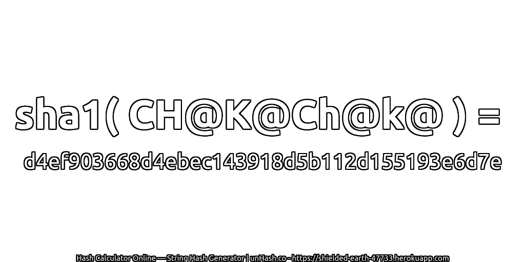 sha1( CH@K@Ch@k@ ) = d4ef903668d4ebec143918d5b112d155193e6d7e | unHash.co